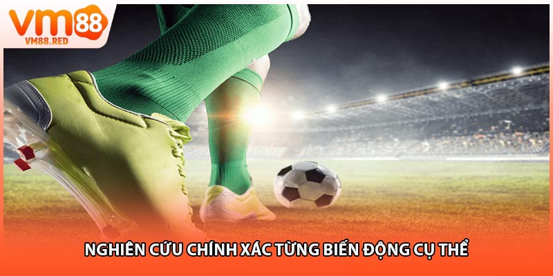 Nghiên cứu chính xác từng biến động cụ thể