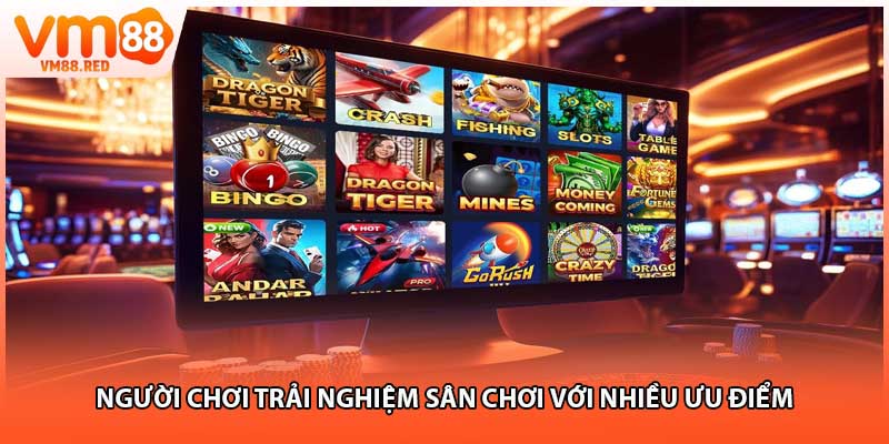 Người chơi trải nghiệm sân chơi với nhiều ưu điểm