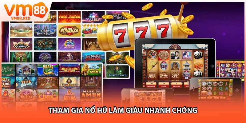 Tham gia nổ hũ làm giàu nhanh chóng