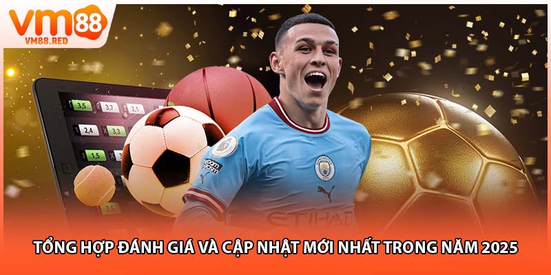 Tổng hợp đánh giá và cập nhật mới nhất trong năm 2025